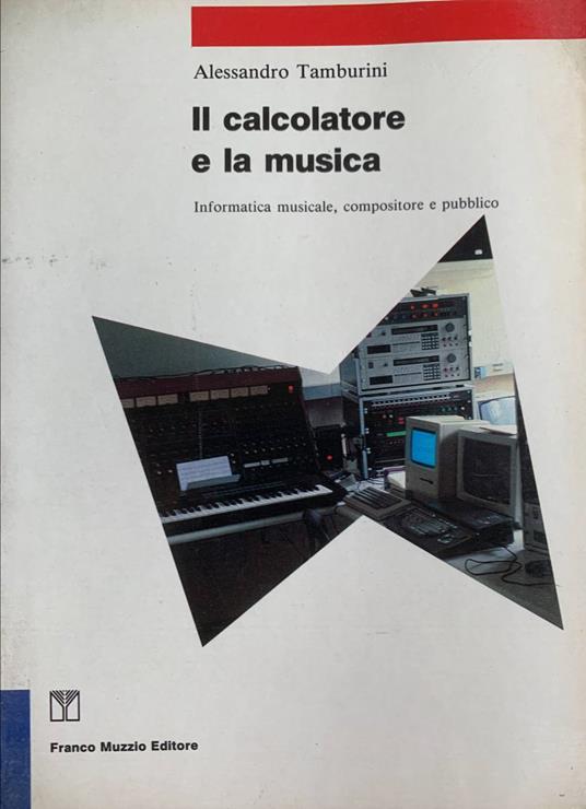 Il calcolatore e la musica : informatica musicale, compositore e pubblico - Alessandro Tamburini - copertina