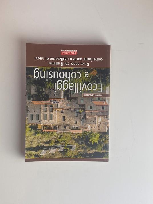 Ecovillaggi e cohousing. Dove sono, chi li anima, come farne parte o realizzarne di nuovi - Francesca Guidotti,Francesca Guidotti - copertina