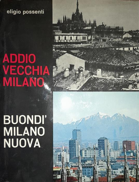 Addio vecchia Milano. Buondì Milano nuova - Eligio Possenti - copertina