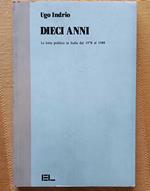 Dieci anni. La lotta politica in Italia dal 1978 al 1988