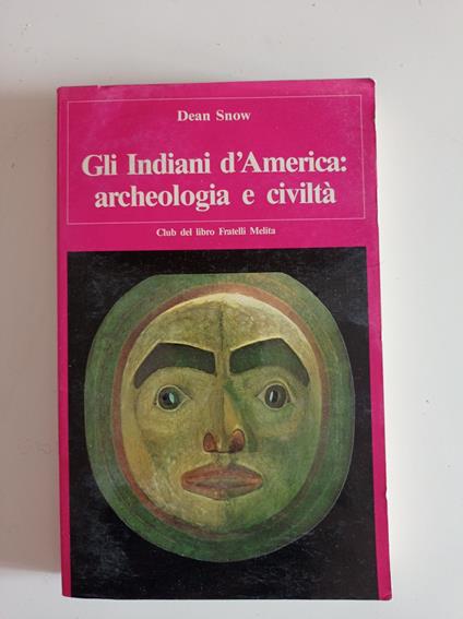 Gli indiani d'America: archeologia e civiltà - Dean Snow - copertina