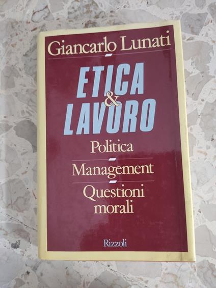 Etica e Lavoro: politica, management, questione morali - Giancarlo Lunati - copertina