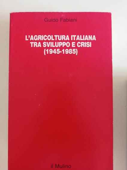 L' agricoltura italiana tra sviluppo e crisi (1945-1985) - Guido Fabiani - copertina