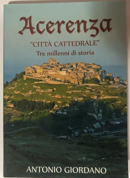 Acerenza 'Città Cattedrale'. Tre millenni di storia - Antonio Giordano - copertina