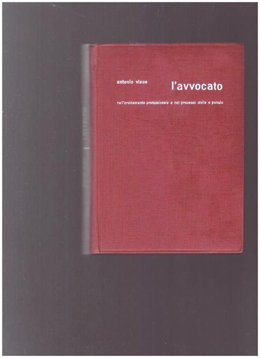 L' Avvocato nell'ordinamento professionale e nel processo civile e penale - Antonio Visco - copertina