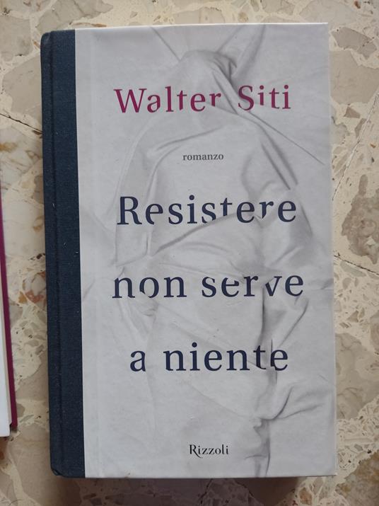  Resistere non serve a niente: 9788817081528: Siti, Walter: Books