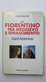 Un fiorentino tra Medioevo e Rinascimento: sant'Antonino