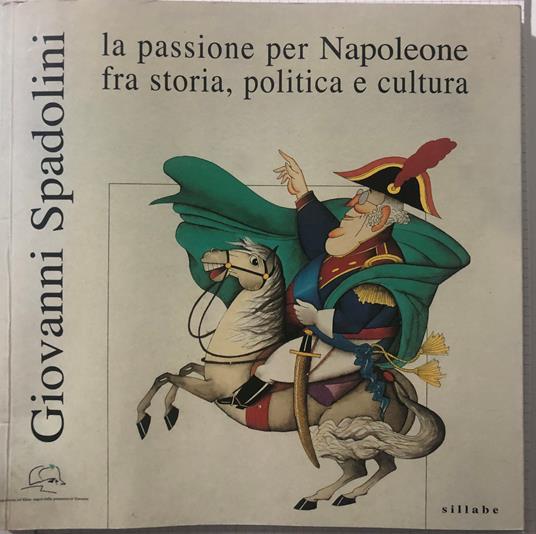 La passione per Napoleone fra storia, politica e cultura - Giovanni Spadolini - copertina