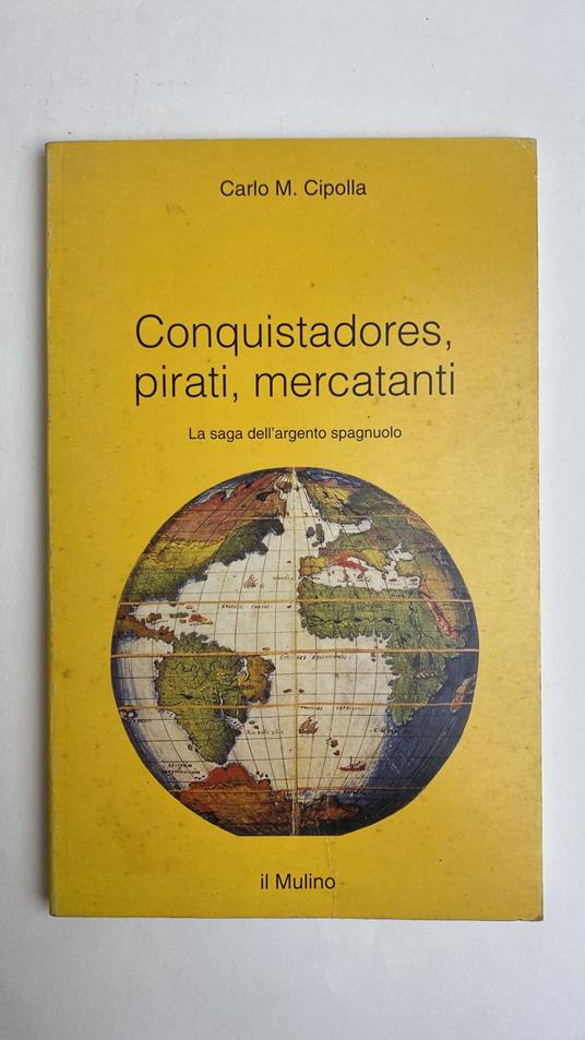 Conquistadores, pirati, mercatanti. La saga dell'argento spagnuolo - Carlo M. Cipolla - copertina