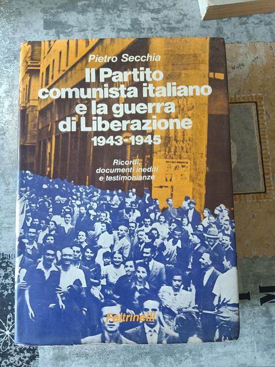 Il Partito comunista italiano e la guerra di Liberazione 1943 - 1945 - Pietro Secchia - copertina