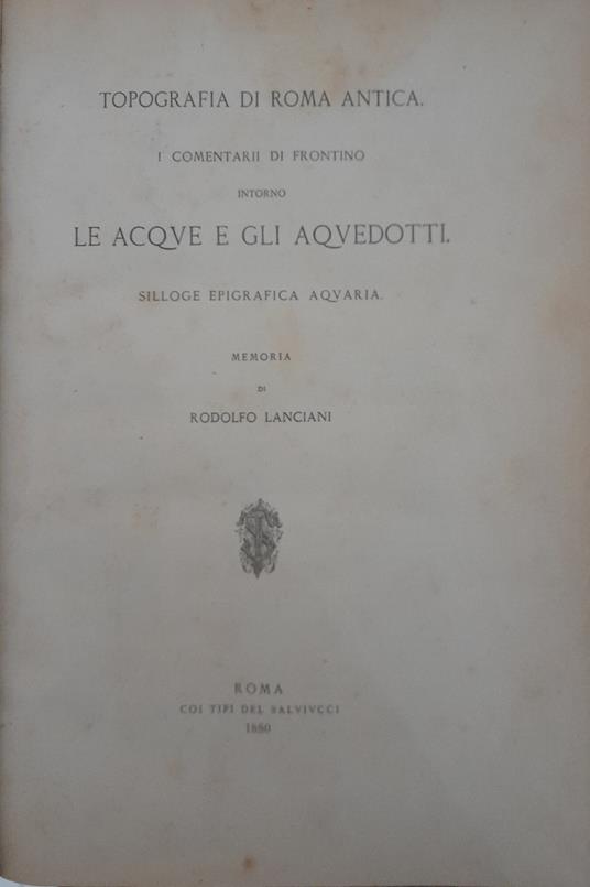 Topografia di roma antica. I commentarii di Frontino intorno le acque e gli aquedotti. Silloge epigrafica aquaria - Rodolfo Lanciani - copertina