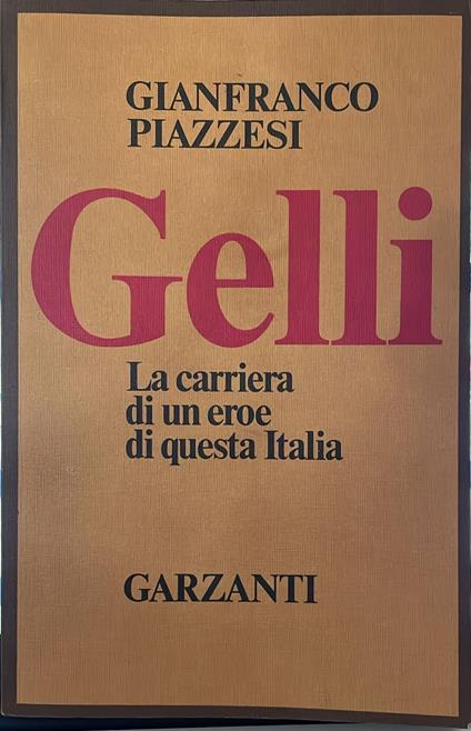Gelli. La carriera di un eroe di questa Italia - Gianfranco Piazzesi - copertina