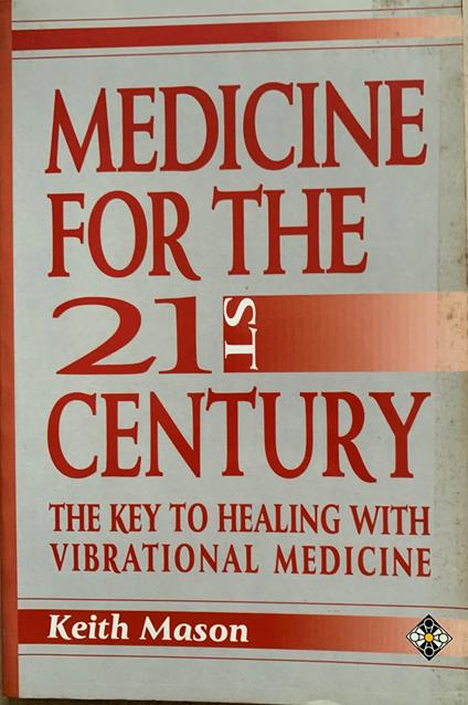 Medicine for the 21 Century: The Key to Healing With Vibrational Medicine - Keith Mason - copertina