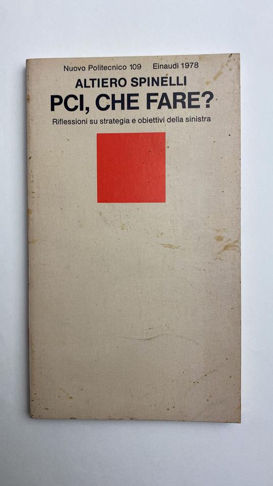 Pci, che fare? Riflessioni su strategia e obiettivi della sinistra - Altiero Spinelli - copertina