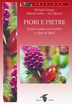 Fiori e pietre. Come curarsi con le pietre e i fiori di Bach