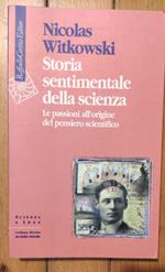 Storia sentimentale della scienza. Le passioni all'origine del pensiero scientifico