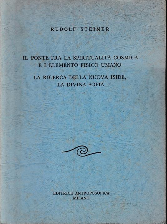 Il ponte fra la spiritualità cosmica e l'elemento fisico umano. La ricerca della nuova Iside, la divina Sofia - Rudolf Steiner - copertina