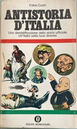 Antistoria d'Italia. Una demistificazione della storia ufficiale. Un'Italia sotto luce diversa