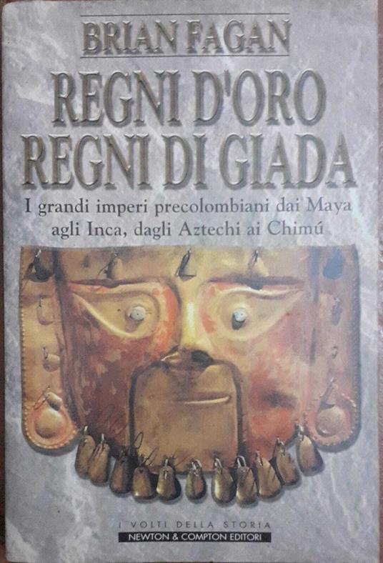 Regni d'oro. Regni di giada. I grandi imperi precolombiani dai Maya agli Inca, dagli Aztechi ai Chimù - Brian Fagan - copertina