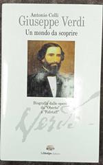 Giuseppe Verdi. Un mondo da scoprire. Vita e opere