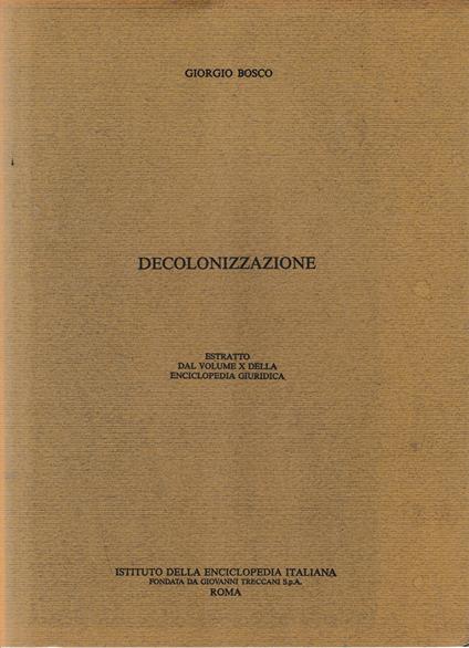Decolonizzazione. Estratto dal volume X della Enciclopedia Giuridica - Giorgio Bosco - copertina