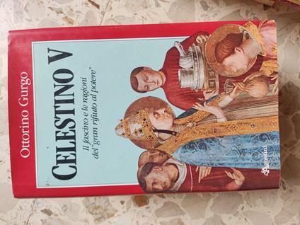 Celestino V: il fascino e le ragioni del ''gran rifiuto al poterè' - Ottorino Gurgo - copertina