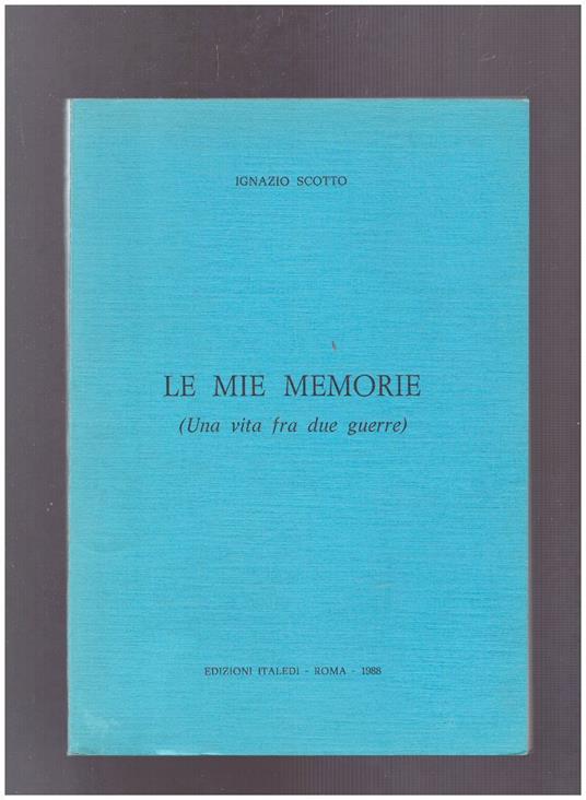 Le mie memorie (una vita fra due guerre) - Ignazio Scotto - copertina