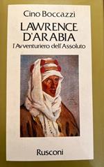 Lawrence d'Arabia. L'avventuriero dell'assoluto