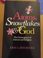 Atoms, snowflakes & God : the convergence of Science and Religion