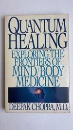 Quantum Healing: Exploring the Frontiers of Mind/Body Medicine