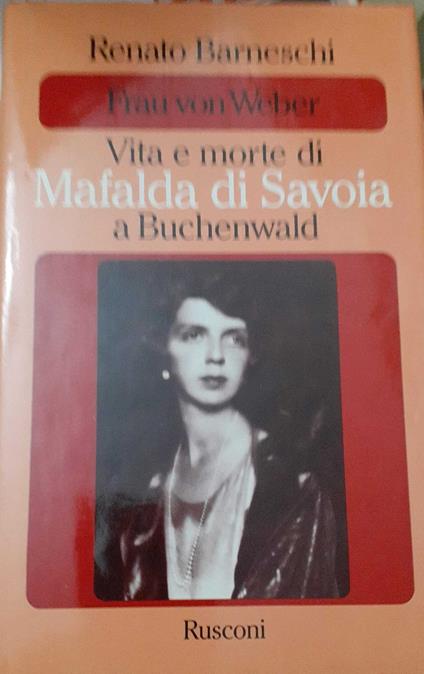 Frau Von Weber. Vita e morte di Mafalda di Savoia a Buchenwald - Renato Barneschi - copertina