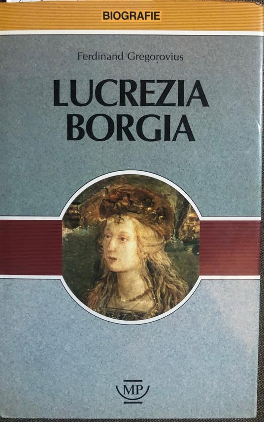 Lucrezia Borgia. La leggenda e la storia - Ferdinand Gregorovius - copertina