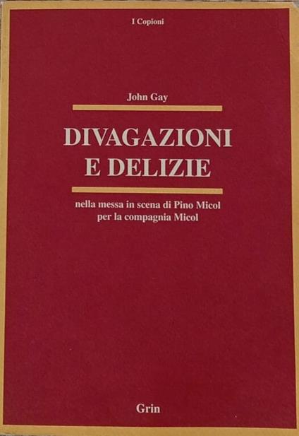 Divagazioni e delizie. Nella messa in scena di Pino Micol per la Compagnia Micol - John Gay - copertina