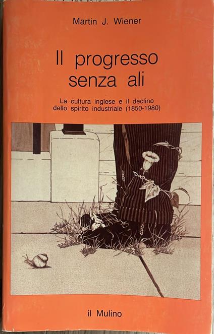 Il progresso senza ali. La cultura inglese e il declino dello spirito industriale (1850-1980) - Martin J. Wiener - copertina