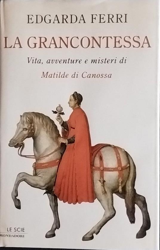 La grancontessa : vita, avventure e misteri di Matilde di Canossa - Edgarda Ferri - copertina