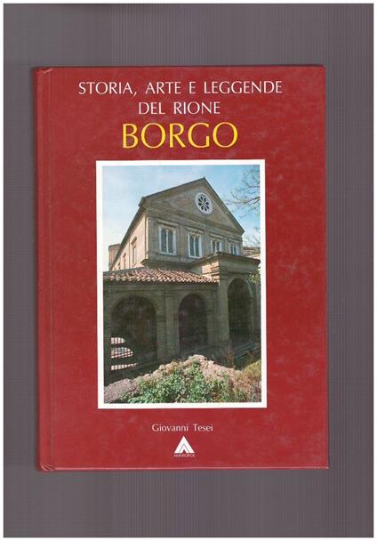 Storia, arte e leggende del Rione Borgo - Giovanni Tesei - copertina