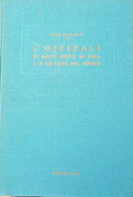 L' ospedale di Santo Spirito in Saxia e le sue filiali nel mondo - Pietro De Angelis - copertina