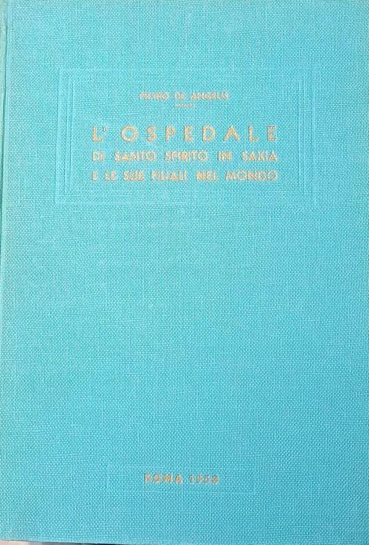 L' ospedale di Santo Spirito in Saxia e le sue filiali nel mondo - Pietro De Angelis - copertina