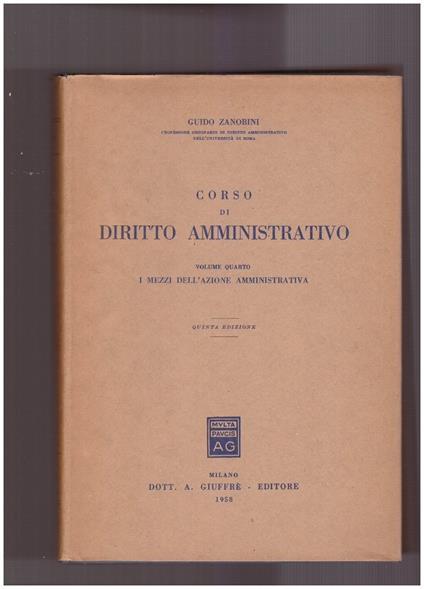 Corso di diritto amministrativo Volume Quarto I mezzi dell'azione amministrativa - Guido Zanobini - copertina