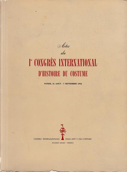 Actes du I° Congrès International d'histoire du costume. Venise, 31 Aout - 7 Septembre 1952 - copertina