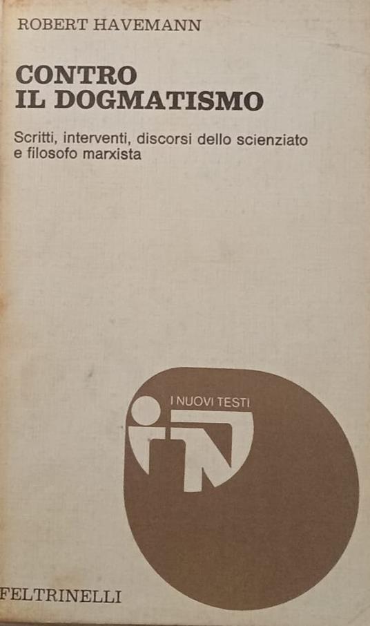 Contro il dogmatismo. Scritti, interventi, discorsi dello scienziato e filosofo marxista - Robert Havemann - copertina