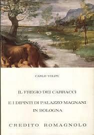 Il fregio dei Carracci e i dipinti di palazzo Magnani in Bologna - Carlo Volpe - copertina