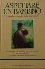 Aspettare un bambino. Manuale completo della gravidanza