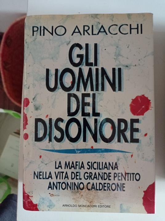 Gli uomini del disonore. La mafia siciliana nella vita del grande pentito Antonino Calderone - Pino Arlacchi - copertina