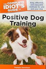 The Complete Idiot's Guide to Positive Dog Training
