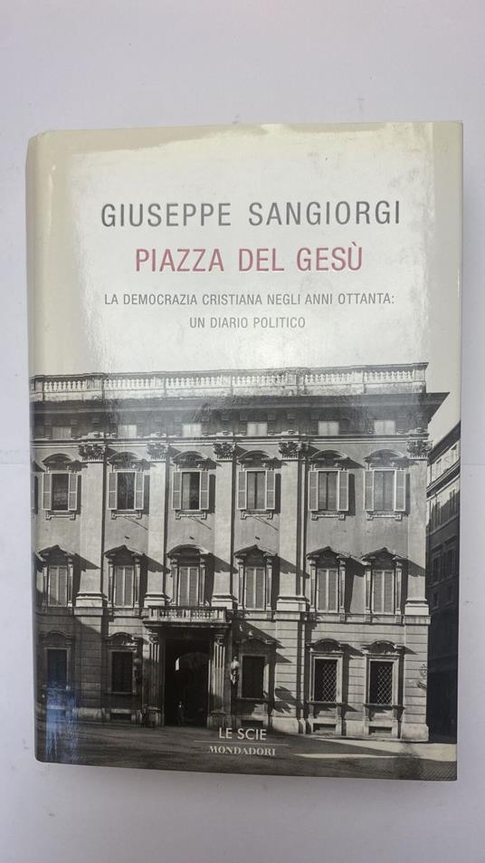 Piazza del Gesù. La Democrazia Cristiana negli anni Ottanta: un diario politico - Giuseppe Sangiorgi - copertina