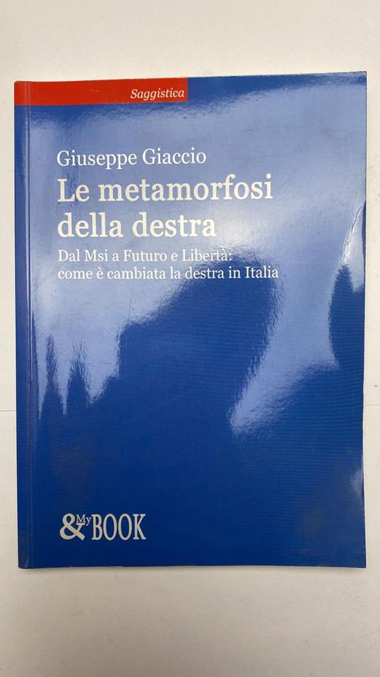 La metamorfosi della destra. Dal MSI a Futuro e Libertà: come è cambiata la destra in Italia - copertina