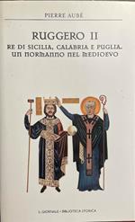 Ruggero II Re di Sicilia, Calabria e Puglia. Un Normanno nel Medioevo