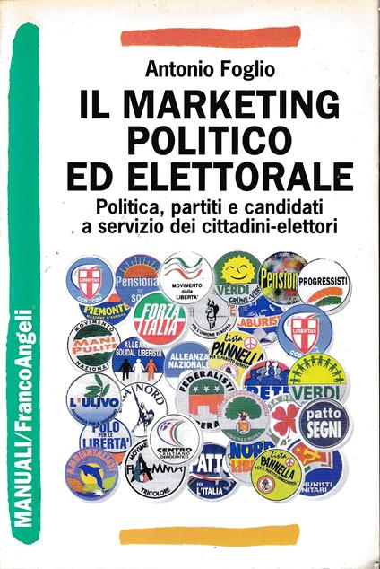 Il marketing politico ed elettorale. Politica, partiti e candidati a servizio dei cittadini-elettori - Antonio Foglio - copertina