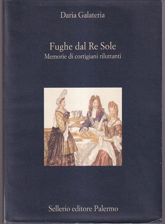 Fughe dal Re Sole. Memorie di cortigiani riluttanti - Daria Galateria - copertina